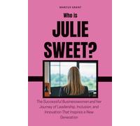Who is Julie Sweet?: The Successful Businesswoman and her Journey of Leadership, Inclusion, and Innovation That Inspires a New Generation