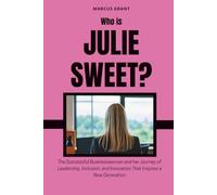 Who is Julie Sweet?: The Successful Businesswoman and her Journey of Leadership, Inclusion, and Innovation That Inspires a New Generation