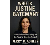 Who Is Justine Bateman?: Fame, Reinvention, Aging, and the Power of Choosing Yourself