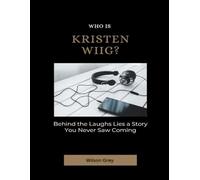 Who Is Kristen Wiig?: Behind the Laughs Lies a Story You Never Saw Coming