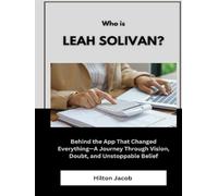 Who Is Leah Solivan?: Behind the App That Changed Everything-A Journey Through Vision, Doubt, and Unstoppable Belief