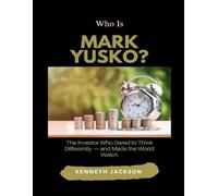 Who Is Mark Yusko?: The Investor Who Dared to Think Differently - and Made the World Watch