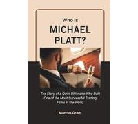 Who is Michael Platt?: The Story of a Quiet Billionaire Who Built One of the Most Successful Trading Firms in the World