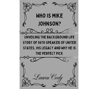 Who is Mike Johnson?: Unveiling the Background Life Story of 56th Speaker of United States, His Legacy and Why he is the Perfect Pick