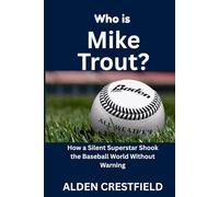 Who Is Mike Trout?: How a Silent Superstar Shook the Baseball World Without Warning