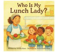 Who Is My Lunch Lady?: A Rhyming Children’s Book About Lunch Ladies, School Cafeterias, and Everyday Heroes