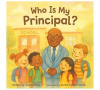 Who Is My Principal?: A Rhyming Children’s Book About Principals, Leadership, and Kindness
