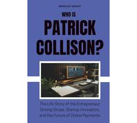 Who is Patrick Collison?: The Life Story of the Entrepreneur Driving Stripe, Startup Innovation, and the Future of Online Payments