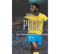 Who Is Pele?: The Truth Behind Brazil's Mighty King