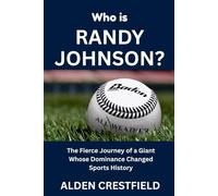 Who Is Randy Johnson?: The Fierce Journey of a Giant Whose Dominance Changed Sports History