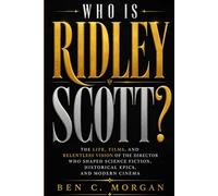 Who Is Ridley Scott: The Life, Films, and Relentless Vision of the Director Who Shaped Science Fiction, Historical Epics, and Modern Cinema