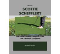 Who Is Scottie Scheffler?: The Silent Climb to Glory in a Game That Demands Everything