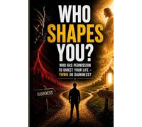 Who is shapes you?: Who has permission to shape your life - YHWH or Darkness?