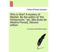 Who Is She? A Mystery Of Mayfair. By The Author Of "The Honeymoon," Etc. [The Duke De Medina Pomar]. Second Edition.