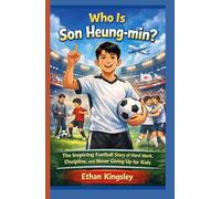 Who Is Son Heung-min?: The Inspiring Football Story of Hard Work, Discipline, and Never Giving Up for Kids