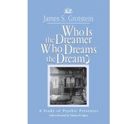 Who Is the Dreamer, Who Dreams the Dream?: A Study of Psychic Presences (Relational Perspectives Book Series)