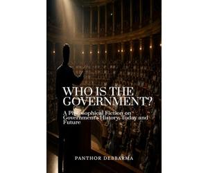 Who is the Government: A Fictional Novel on Government's History, Today and Future