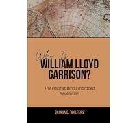 WHO IS WILLIAM LLOYD GARRISON?: The Pacifist Who Embraced Revolution