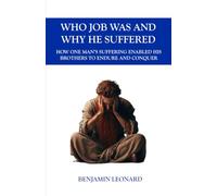 Who Job Was and Why He Suffered: How one man's suffering enabled his brothers to endure and conquor