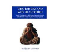 Who Job Was and Why He Suffered: How one man's suffering enabled his brothers to endure and conquor