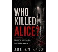Who Killed Alice?: An Immersive Murder Mystery Case File for Adults-Examine the Evidence, Decode the Lies, and Unmask Alice’s Killer