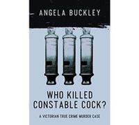 Who Killed Constable Cock?: A Victorian True Crime Murder Case: Volume 2 (Victorian Supersleuth Investigates) - [Livre en VO] Angela Buckley (Auteur)