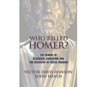 Who Killed Homer?: The Demise of Classical Education and the Recovery of Greek Wisdom