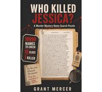 Who killed Jessica?: A Murder Mystery Name Search using Logic to solve the Puzzle to get to the 1 Killer from 16,999 Suspects, by using 18 Clues.