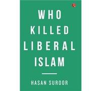 Who Killed Liberal Islam | Hasan Suroor Hasan Suroor (Auteur)