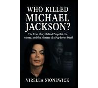 WHO KILLED MICHAEL JACKSON?: The True Story Behind Propofol, Dr. Murray, and the Mystery of a Pop Icon’s Death