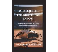 Who Killed the Montreal Expos?: The Story of Canada's First MLB Team And The Fans Who Still Hold On