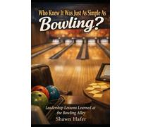 Who Knew It Was Just As Simple As Bowling?: Leadership Lessons from a Bowling Alley
