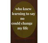who knew learning to say no could change my life