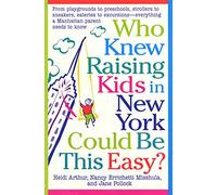 Who Knew Raising Kids in New York Could Be This Easy?: From playgrounds to preschools, strollers to sneakers, eateries to excursions-- everything a Manhattan Parent needs to know