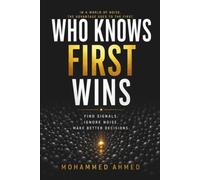 Who Knows First Wins: Find Signals. Ignore Noise. Make Better Decisions.