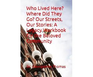 Who Lived Here? Where Did They Go? Our Streets, Our Stories: A Legacy Workbook for the Beloved Community