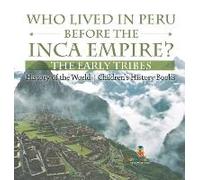 Who Lived In Peru Before The Inca Empire? The Early Tribes - History Of The World Children's History Books