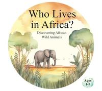 Who Lives in Africa? Discovering African Wild Animals: Helping Children Develop Recognition and Cognitive Skills Through Animal Exploration