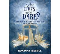 Who Lives In The Dark?: Here Is A Story That Will Help You Sleep Soundly!