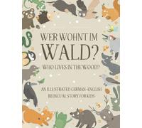 Who Lives in the Wood?: An Illustrated German-English Bilingual Story for Kids - Simple Short Sentences for Beginners - A Bonus Board Game Inside
