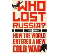 Who Lost Russia?: How the World Entered a New Cold War