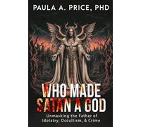 Who Made Satan a God: Unmasking the Father of Idolatry, Occulticism, and Crime