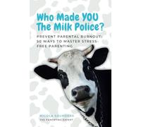 Who Made You The Milk Police? Prevent Parental Burnout: 50 Ways to Master Stress-Free Parenting