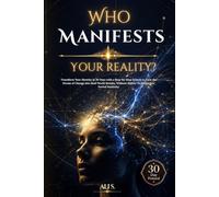 WHO MANIFESTS YOUR REALITY?: Transform Your Identity in 30 Days with a Step-by-Step System to Turn the Dream of Change into Real-World Results, Without Hollow Techniques or Forced Positivity