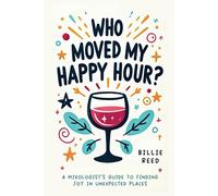 Who Moved My Happy Hour?: A Mixologist's Guide To Finding Joy In Unexpected Places