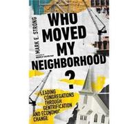 Who Moved My Neighborhood Leading Congregations Through Gentrification and Economic Change by Harold Calvin Ray Harold Calvin Ray (Auteur)