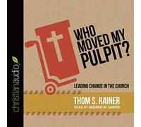 Who Moved My Pulpit?: Leading Change in the Church