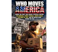 WHO MOVES AMERICA: Inside the Fight That Nearly Stopped a Nation: The Workers, Power Struggle, Hidden Stakes, the Ghost of 1997, and the Untold Story Behind the Film