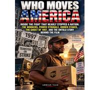 WHO MOVES AMERICA: Inside the Fight That Nearly Stopped a Nation: The Workers, Power Struggle, Hidden Stakes, the Ghost of 1997, and the Untold Story Behind the Film