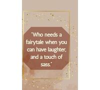 “Who needs a fairytale when you can have laughter, and a touch of sass.”